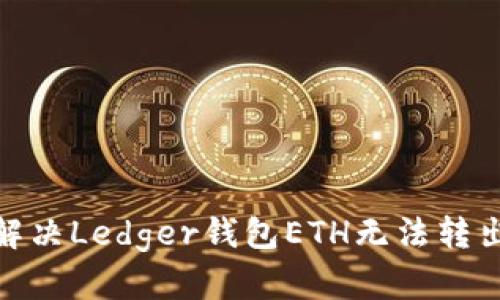 2025必看：解决Ledger钱包ETH无法转出的全面指南