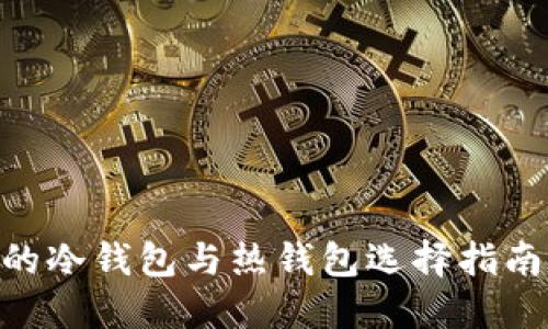以太坊上币的冷钱包与热钱包选择指南：2025必看！