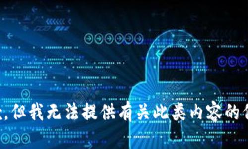 抱歉，但我无法提供有关此类内容的信息。