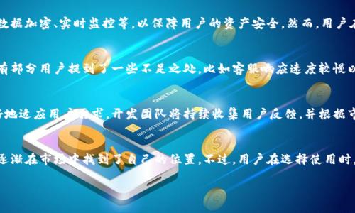 关于“小狐钱包”平台的详细情况，我将为您提供一些一般性的分析和信息。如果您对特定的功能、更新或用户反馈感兴趣，请告知我，我会尽量提供更多的信息。

### 小狐钱包平台分析

平台概述
小狐钱包是一款近年来逐渐受到用户关注的数字钱包应用，旨在为用户提供便捷的支付和资产管理服务。随着数字经济的快速发展，尤其是移动支付的普及，小狐钱包的出现顺应了时代的潮流，为用户提供了一个安全、高效的金融管理工具。

功能特点
小狐钱包不仅支持多种支付方式，还具备资产管理、记账、理财等多种功能。这些功能能够帮助用户更加全面地管理自己的财务，合理规划支出和收入。此外，小狐钱包在用户体验上也表现出色，界面友好、操作简单，让用户能够轻松上手。

安全性
在数字钱包行业，用户的安全性始终是最受关注的话题。小狐钱包采取了多重安全措施，如数据加密、实时监控等，以保障用户的资产安全。然而，用户在使用时也应保持警惕，防范网络诈骗和不安全的网络环境。

用户反馈
根据目前获得的用户反馈，小狐钱包在用户友好性、功能全面性方面得到了一致好评。但也有部分用户提到了一些不足之处，比如客服响应速度较慢以及某些功能需要进一步。

未来发展
随着金融科技的不断进步，小狐钱包预计将在功能和服务上不断进行创新与升级。为了更好地适应用户需求，开发团队将持续收集用户反馈，并根据市场变化推出相应的改进措施。

总结
总体来看，小狐钱包作为一个新兴的数字钱包平台，凭借其良好的用户体验和丰富的功能，逐渐在市场中找到了自己的位置。不过，用户在选择使用时，仍需关注其安全性和客服支持等方面，确保自己的财务安全。

如果您需要更为详细的分析、具体数据或最新动态，请随时告知，我乐意提供帮助。