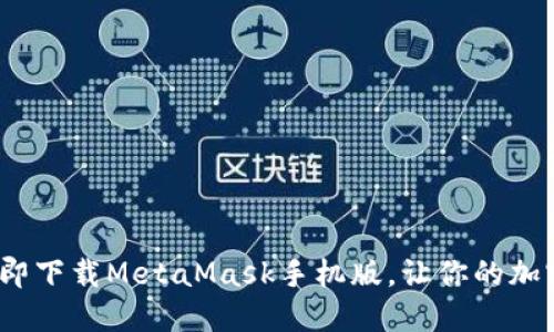 2025必看：立即下载MetaMask手机版，让你的加密钱包更便捷！