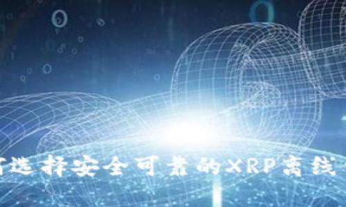 2025必看：如何选择安全可靠的XRP离线钱包？立即了解！