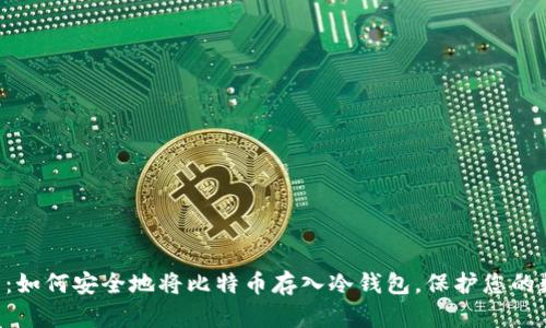立即学习：如何安全地将比特币存入冷钱包，保护您的数字资产！