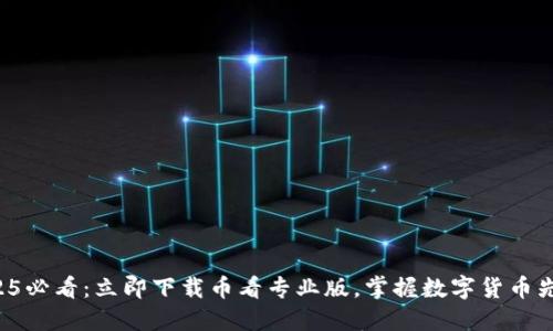 2025必看：立即下载币看专业版，掌握数字货币先机！