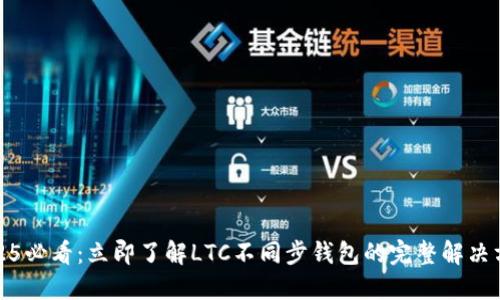 2025必看：立即了解LTC不同步钱包的完整解决方案