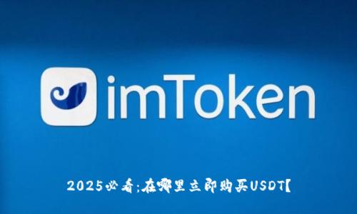 2025必看：在哪里立即购买USDT？