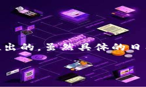 小狐钱包是一种智能数字钱包，广泛应用于加密货币和区块链生态系统中。根据我的知识，小狐钱包是在2021年推出的。虽然具体的日期可能因市场需求和技术发展而有所变化，但小狐钱包的上线为用户提供了更加便捷和安全的数字资产管理方式。

如果你有其他关于小狐钱包的问题，或者想了解其功能、使用方式等，欢迎提出！