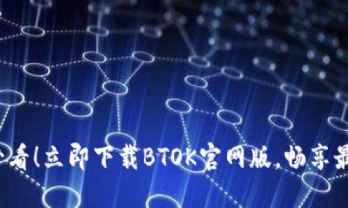 2023必看！立即下载BTOK官网版，畅享最新功能