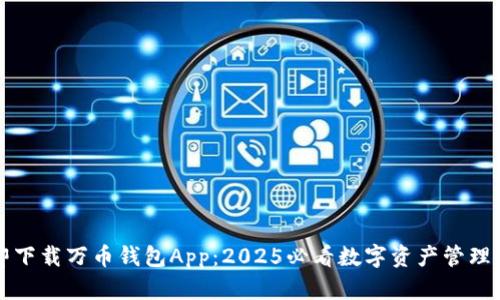 立即下载万币钱包App：2025必看数字资产管理工具