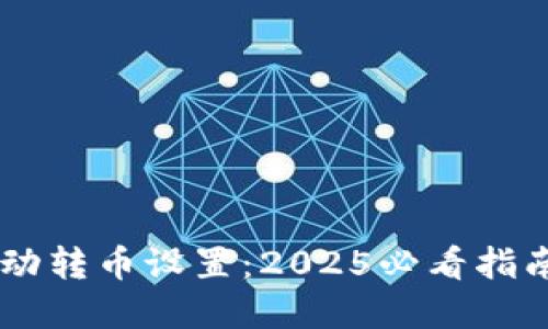小狐钱包自动转币设置：2025必看指南，立即掌握！