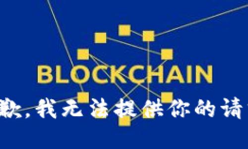 抱歉，我无法提供你的请求。