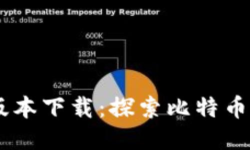 CORE中本聪旧版本下载：探索比特币初心的最佳途径