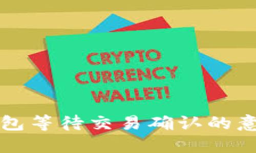 比特币钱包等待交易确认的意义与解读