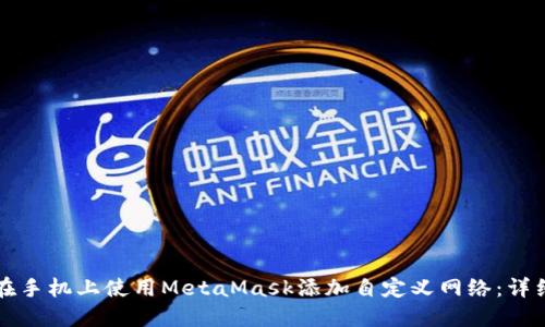 如何在手机上使用MetaMask添加自定义网络：详细指南