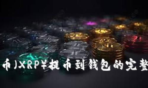 瑞波币（XRP）提币到钱包的完整指南