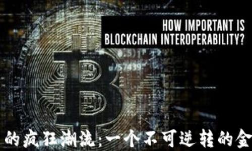 
比特币的疯狂潮流：一个不可逆转的金融革新