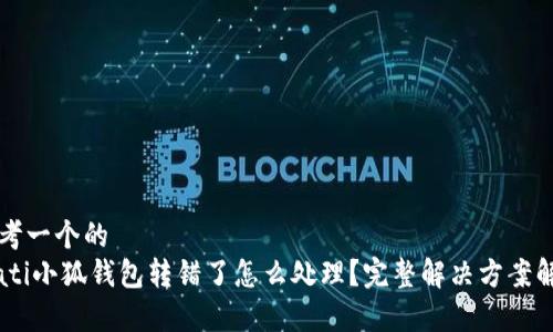 思考一个的  
biati小狐钱包转错了怎么处理？完整解决方案解析