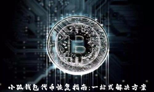 
小狐钱包代币恢复指南：一站式解决方案