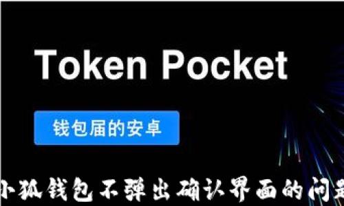 
解决小狐钱包不弹出确认界面的问题详解