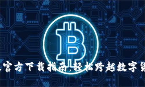 Gate.io官方手机版官方下载指南：轻松跨越数字货币交易的无限可能