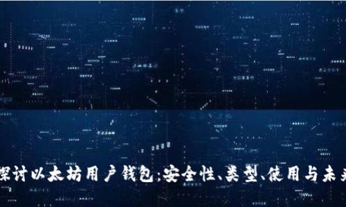 深入探讨以太坊用户钱包：安全性、类型、使用与未来发展