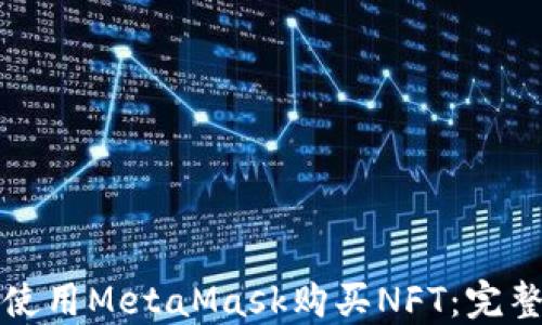 
如何使用MetaMask购买NFT：完整指南