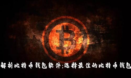 全面解析比特币钱包软件：选择最佳的比特币钱包工具