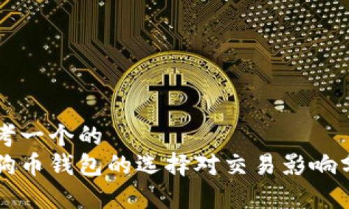 思考一个的  
狗狗币钱包的选择对交易影响分析