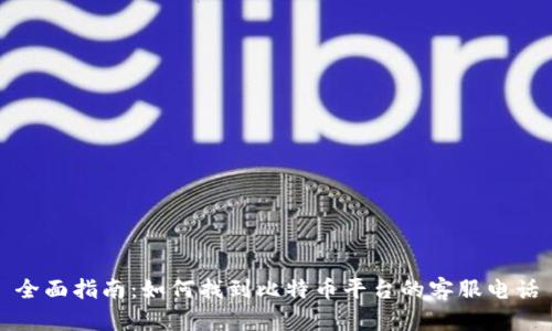 全面指南：如何找到比特币平台的客服电话